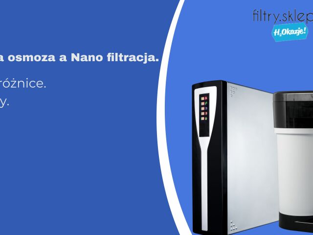 Odwrócona osmoza czy nanofiltracja? Co wybrać