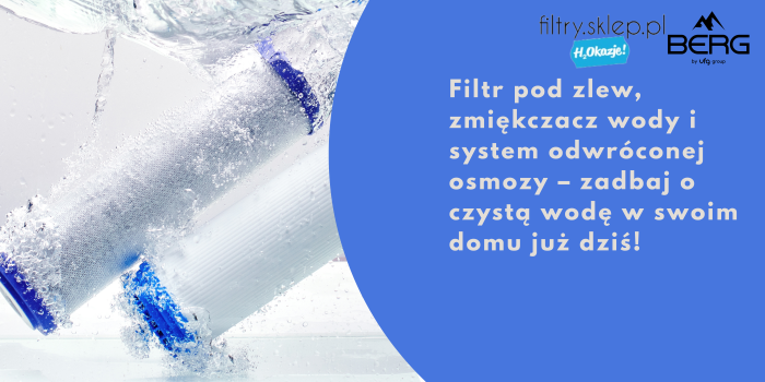 Filtr pod zlew, zmiękczacz wody i system odwróconej osmozy – zadbaj o czystą wodę w swoim domu już dziś!