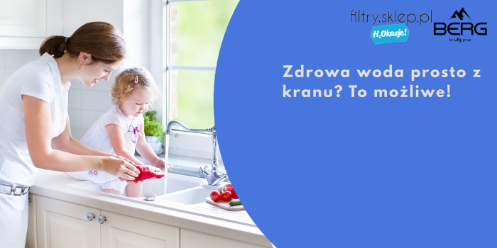 Zdrowa woda prosto z kranu? To możliwe!